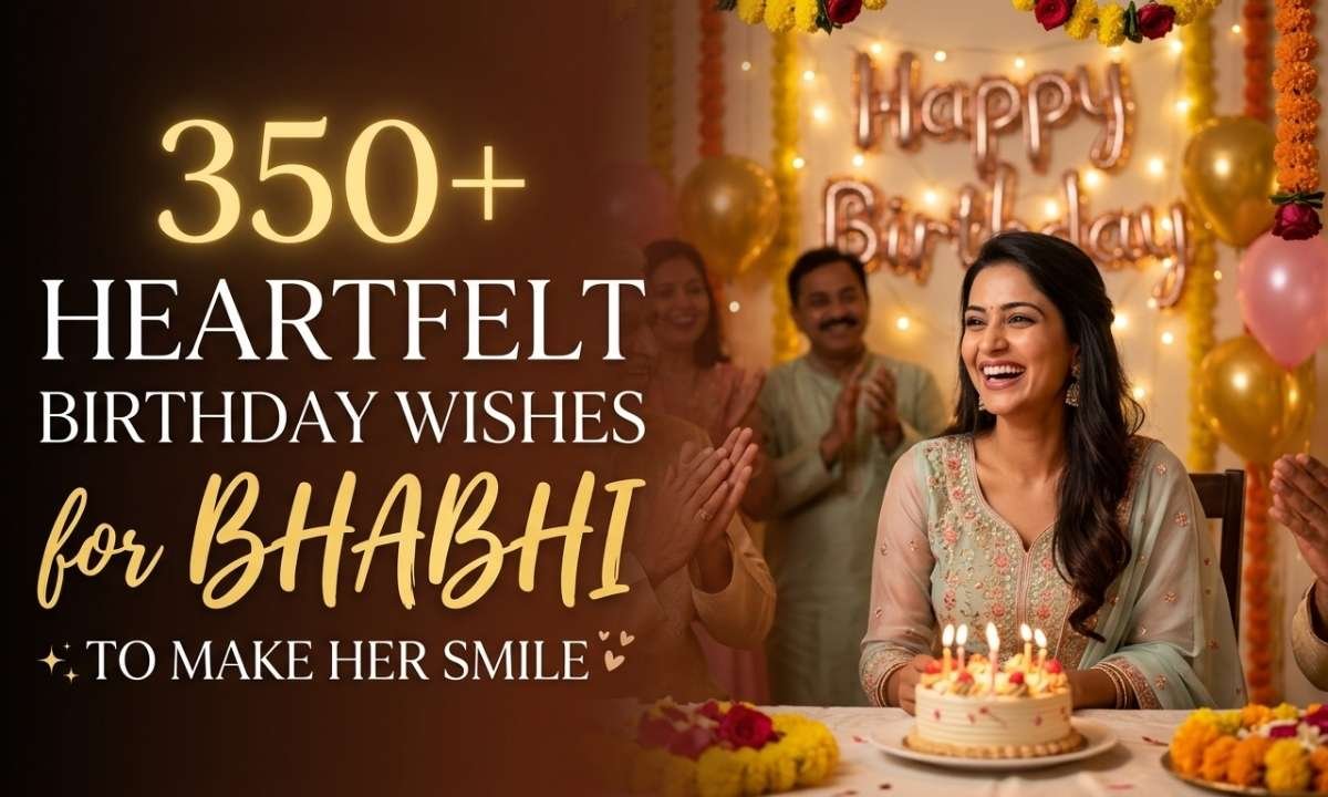 350+ Heartfelt Birthday Wishes for Bhabhi to Make Her Smile